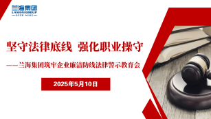 兰海集团筑牢企业廉洁防线法律警示教育会